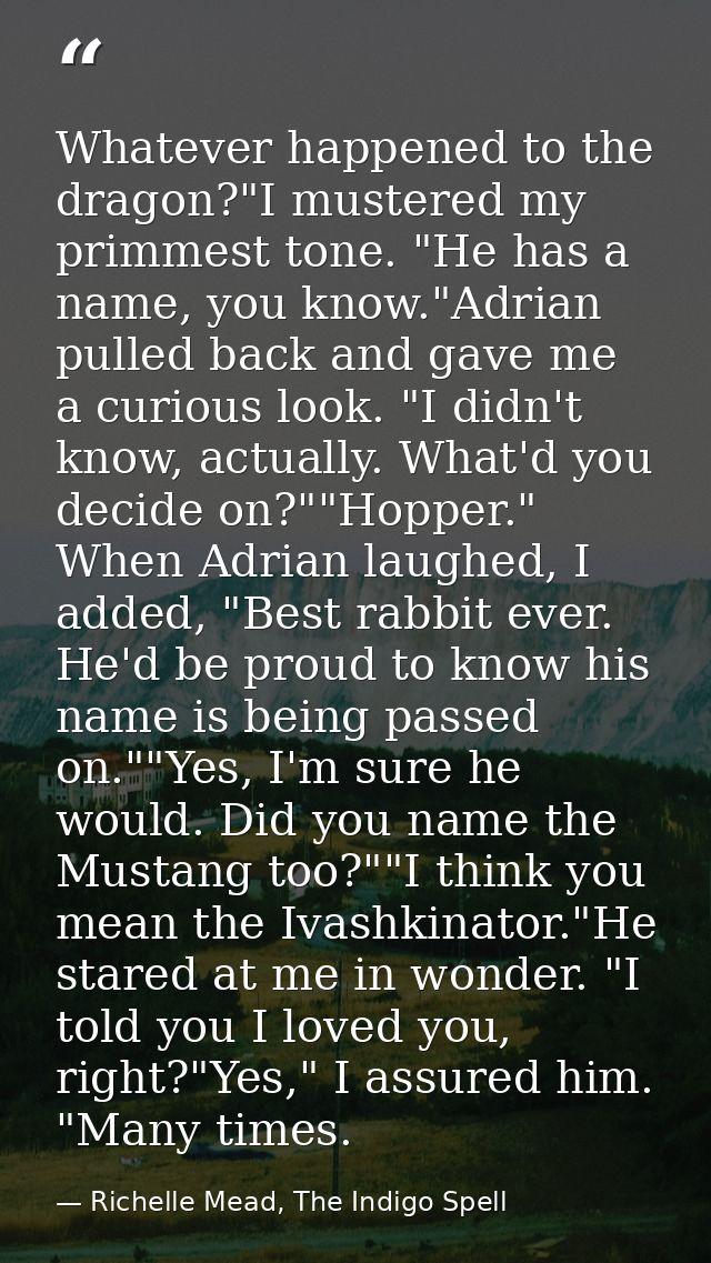 Whatever happened to the dragon?"I mustered my primmest tone. "He has a name, you know."Adrian pulled back and gave me a — Richelle Mead, The Indigo Spell
