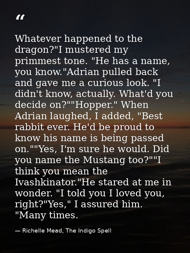 Whatever happened to the dragon?"I mustered my primmest tone. "He has a name, you know."Adrian pulled back and gave me a — Richelle Mead, The Indigo Spell