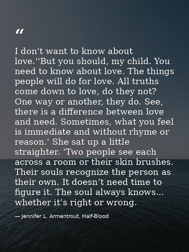 I don't want to know about love.''But you should, my child. You need to know about love. The things people will do for l — Jennifer L. Armentrout, Half-Blood