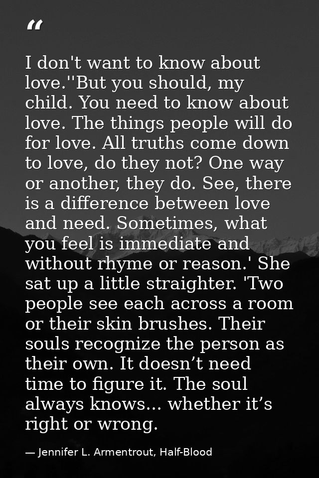 I don't want to know about love.''But you should, my child. You need to know about love. The things people will do for l — Jennifer L. Armentrout, Half-Blood