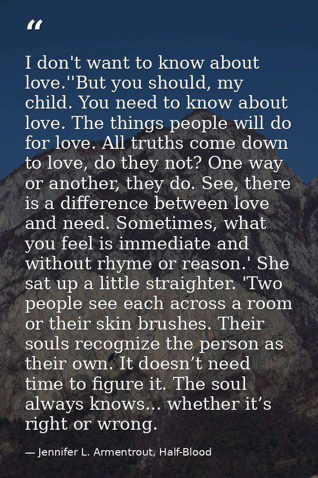 I don't want to know about love.''But you should, my child. You need to know about love. The things people will do for l — Jennifer L. Armentrout, Half-Blood