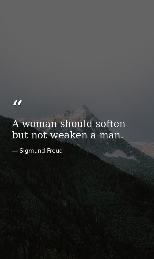 A woman should soften but not weaken a man. — Sigmund Freud