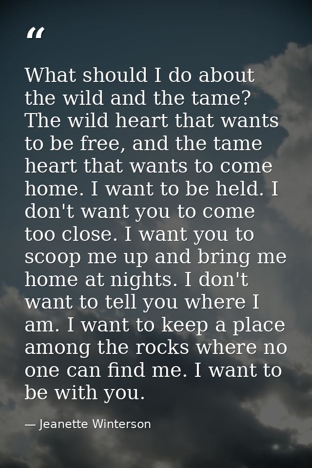 What should I do about the wild and the tame? The wild heart that wants to be free, and the tame heart that wants to com — Jeanette Winterson