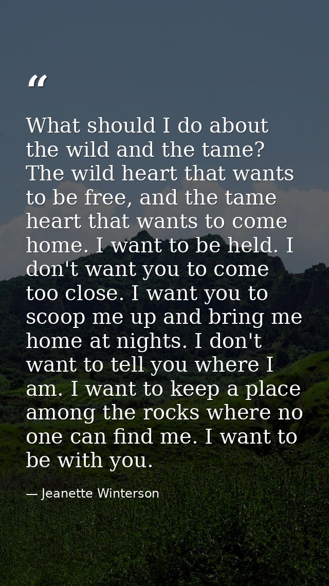 What should I do about the wild and the tame? The wild heart that wants to be free, and the tame heart that wants to com — Jeanette Winterson