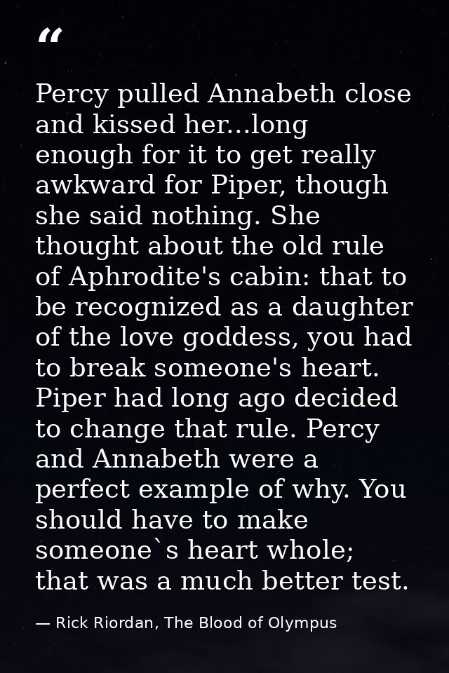 Percy pulled Annabeth close and kissed her...long enough for it to get really awkward for Piper, though she said nothing — Rick Riordan, The Blood of Olympus