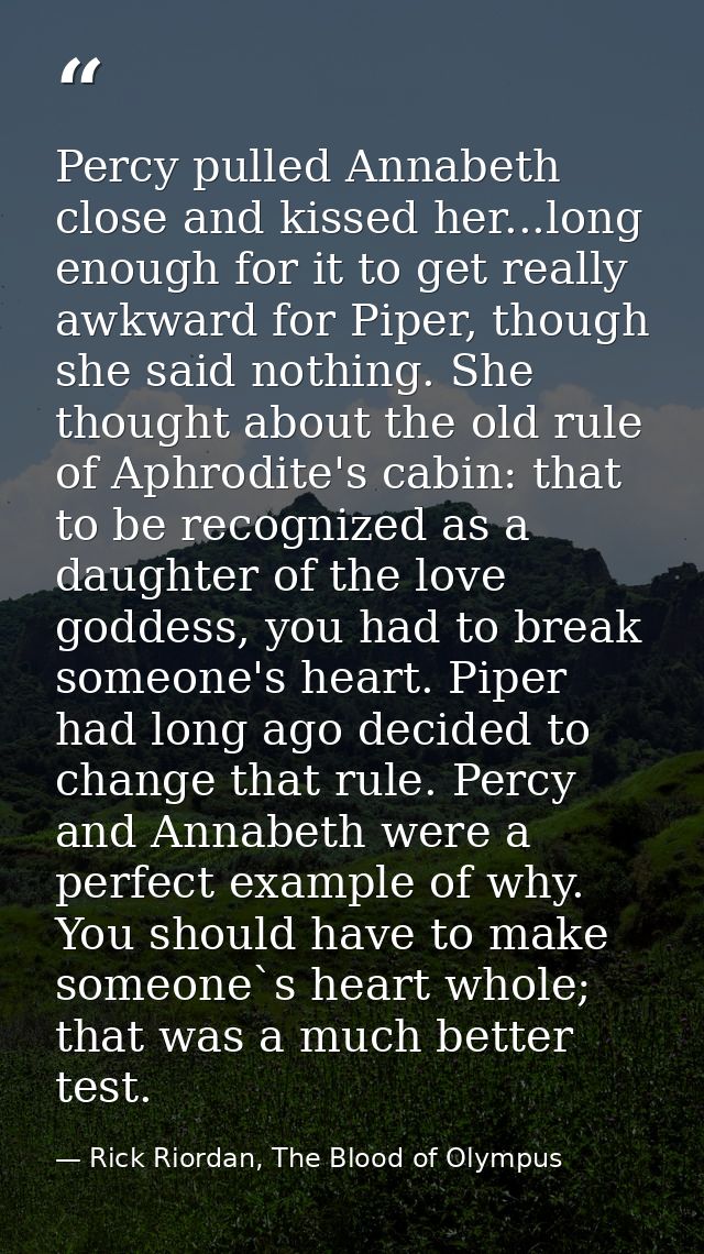 Percy pulled Annabeth close and kissed her...long enough for it to get really awkward for Piper, though she said nothing — Rick Riordan, The Blood of Olympus