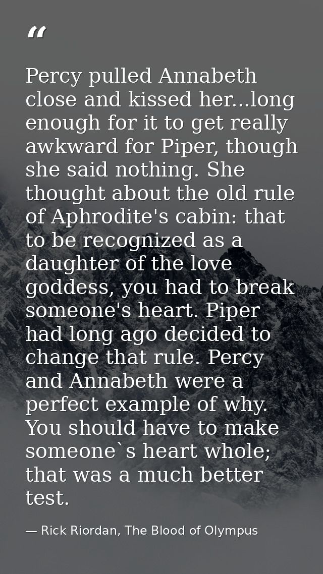 Percy pulled Annabeth close and kissed her...long enough for it to get really awkward for Piper, though she said nothing — Rick Riordan, The Blood of Olympus