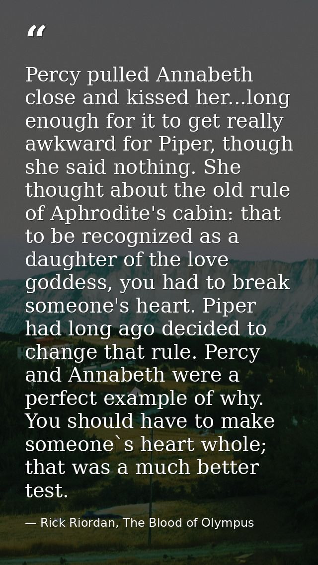Percy pulled Annabeth close and kissed her...long enough for it to get really awkward for Piper, though she said nothing — Rick Riordan, The Blood of Olympus