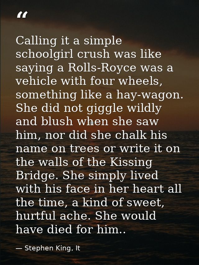 Calling it a simple schoolgirl crush was like saying a Rolls-Royce was a vehicle with four wheels, something like a hay- — Stephen King, It