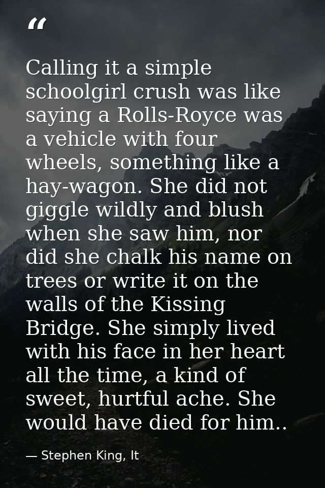 Calling it a simple schoolgirl crush was like saying a Rolls-Royce was a vehicle with four wheels, something like a hay- — Stephen King, It