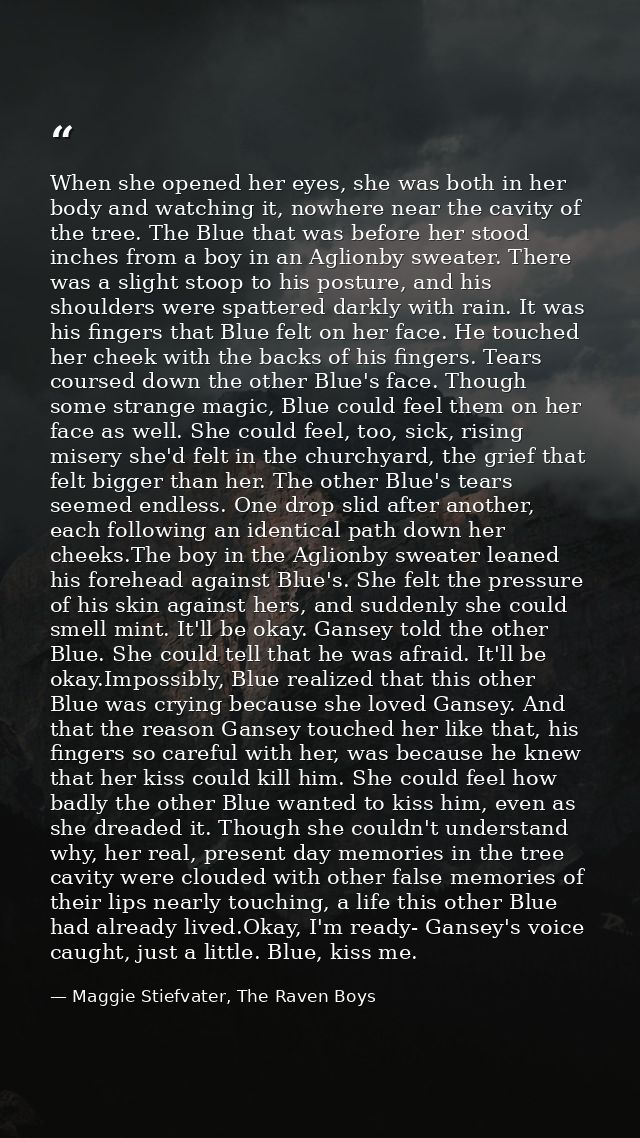 When she opened her eyes, she was both in her body and watching it, nowhere near the cavity of the tree. The Blue that w — Maggie Stiefvater, The Raven Boys