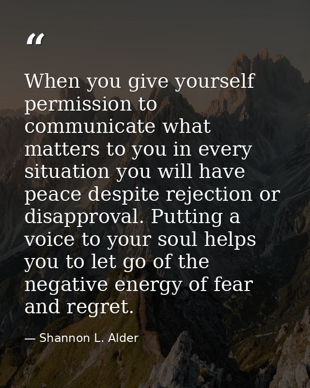 When you give yourself permission to communicate what matters to you in every situation you will have peace despite reje — Shannon L. Alder