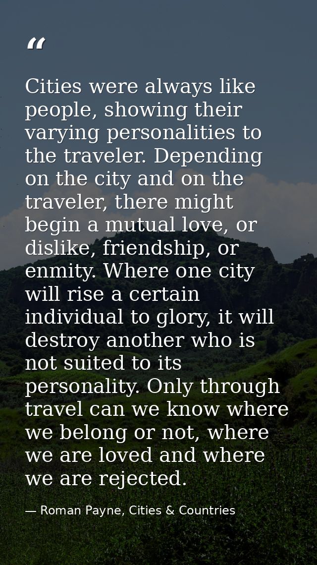 Cities were always like people, showing their varying personalities to the traveler. Depending on the city and on the tr — Roman Payne, Cities & Countries