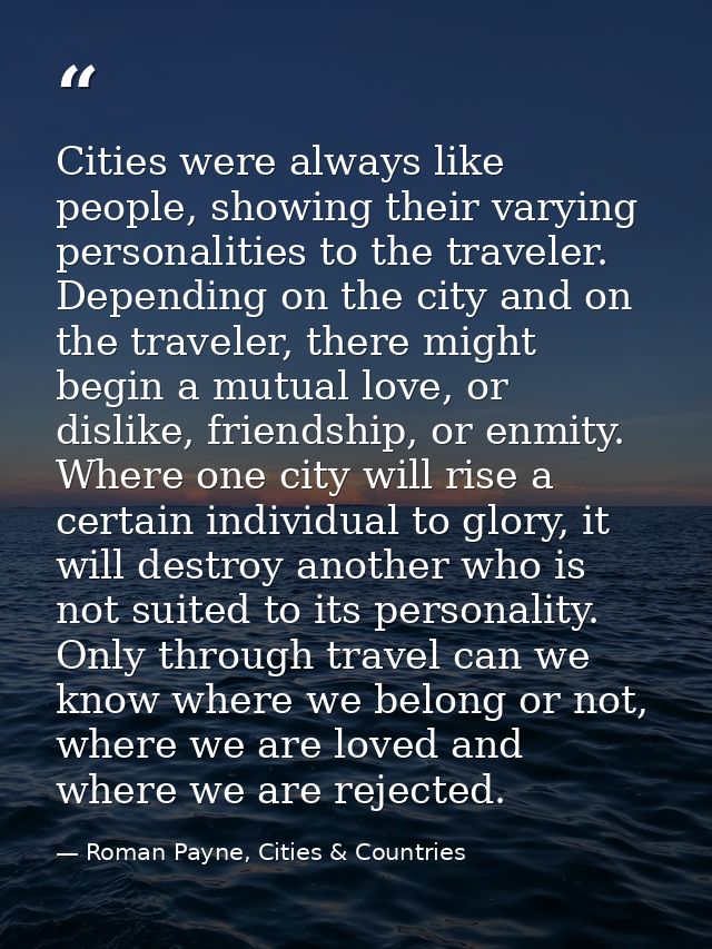 Cities were always like people, showing their varying personalities to the traveler. Depending on the city and on the tr — Roman Payne, Cities & Countries