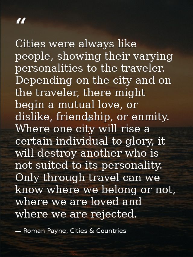 Cities were always like people, showing their varying personalities to the traveler. Depending on the city and on the tr — Roman Payne, Cities & Countries