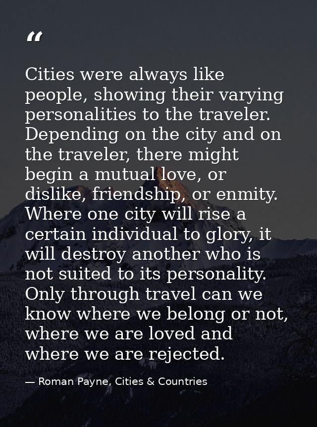 Cities were always like people, showing their varying personalities to the traveler. Depending on the city and on the tr — Roman Payne, Cities & Countries