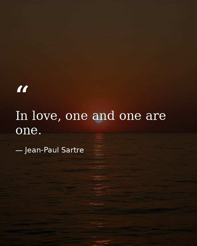 In love, one and one are one. — Jean-Paul Sartre