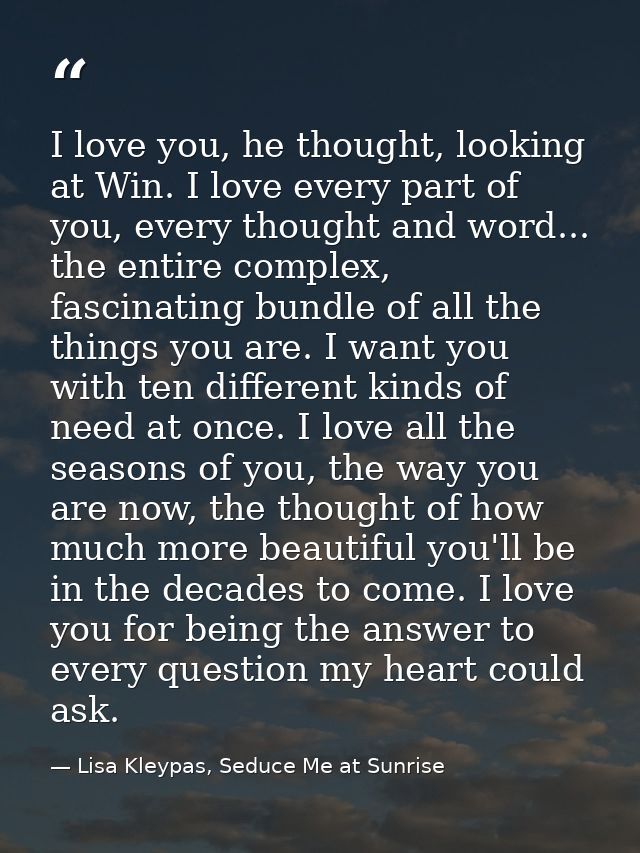 I love you, he thought, looking at Win. I love every part of you, every thought and word... the entire complex, fascinat — Lisa Kleypas, Seduce Me at Sunrise