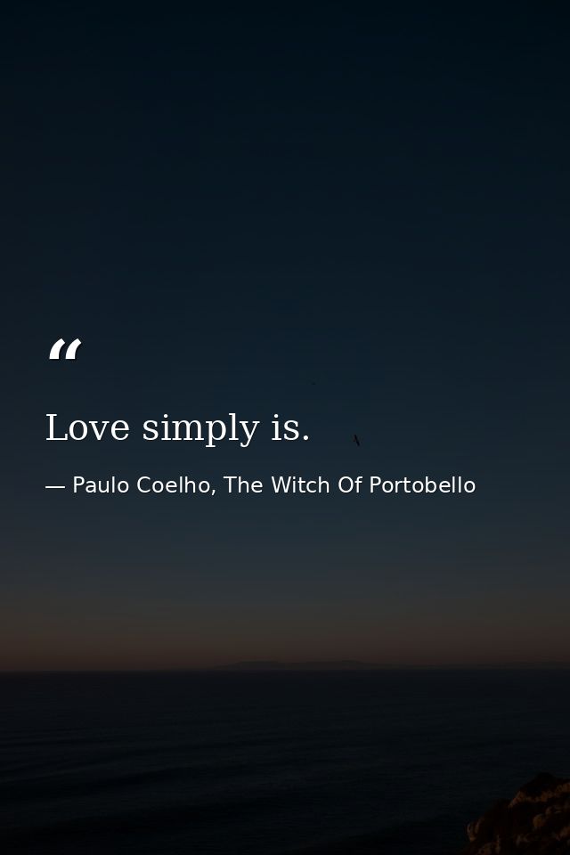 Love simply is. — Paulo Coelho, The Witch Of Portobello