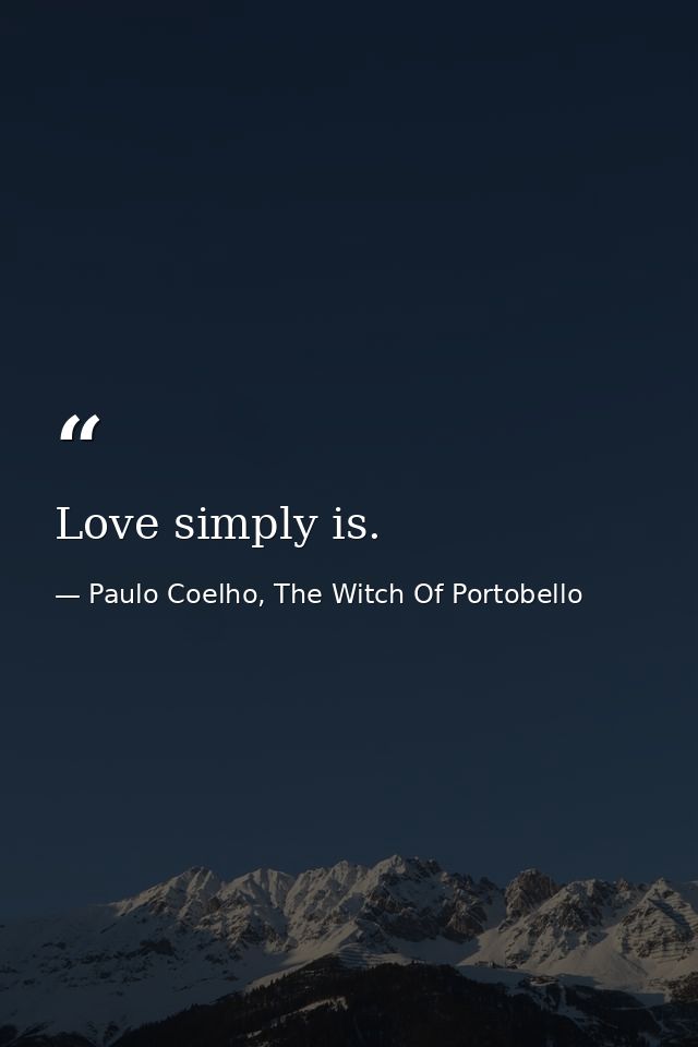 Love simply is. — Paulo Coelho, The Witch Of Portobello