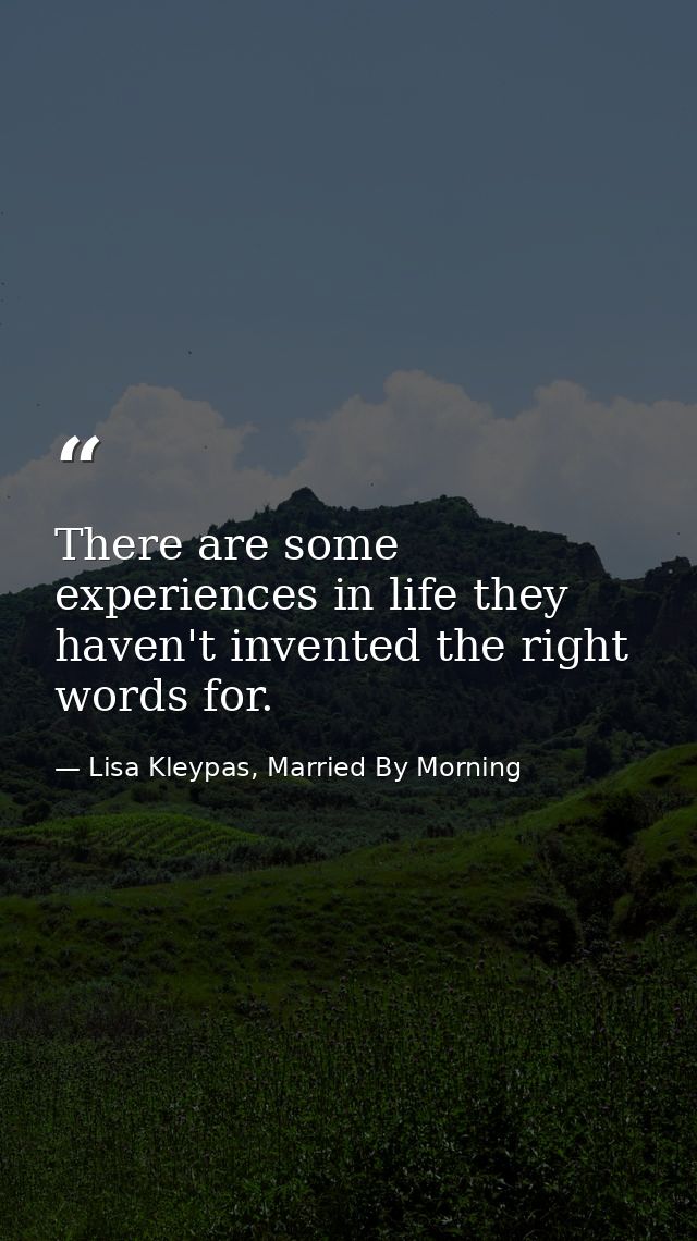 There are some experiences in life they haven't invented the right words for. — Lisa Kleypas, Married By Morning
