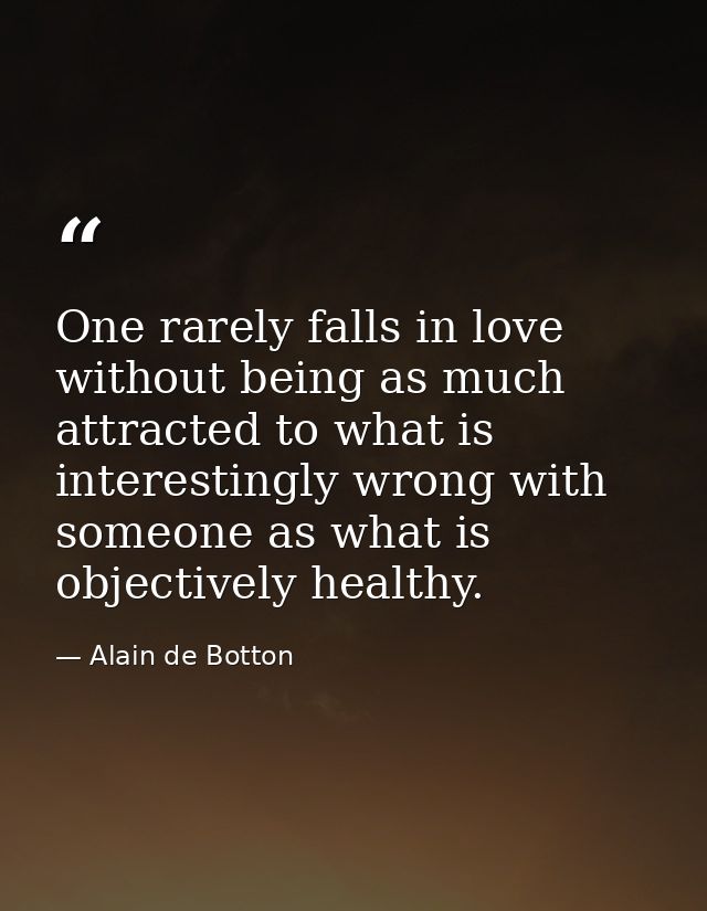 One rarely falls in love without being as much attracted to what is interestingly wrong with someone as what is objectiv — Alain de Botton
