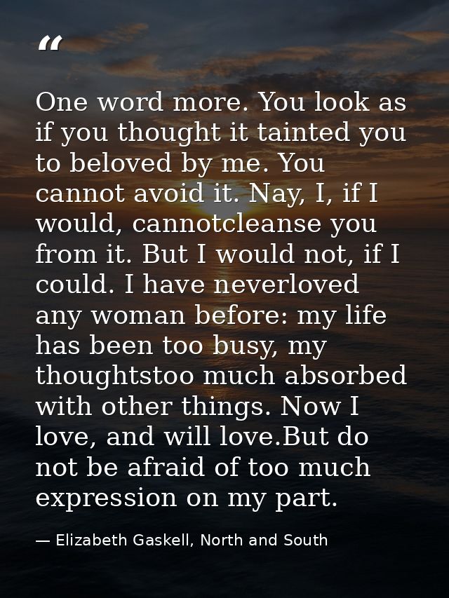 One word more. You look as if you thought it tainted you to beloved by me. You cannot avoid it. Nay, I, if I would, cann — Elizabeth Gaskell, North and South