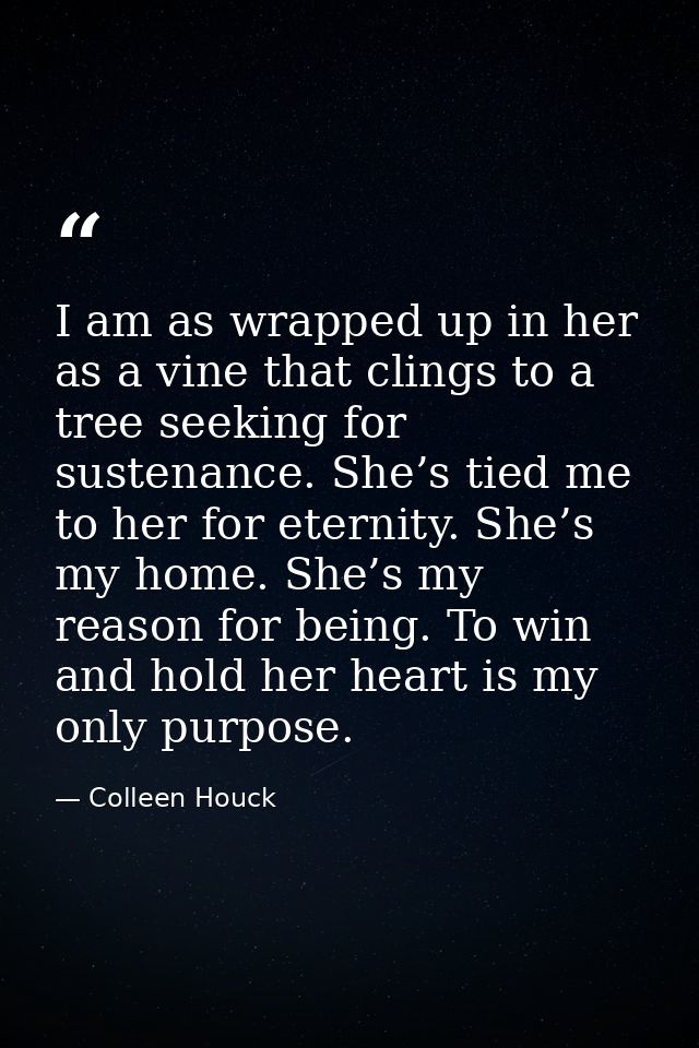 I am as wrapped up in her as a vine that clings to a tree seeking for sustenance. She’s tied me to her for eternity. She — Colleen Houck