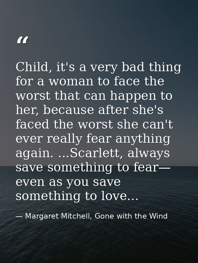 Child, it's a very bad thing for a woman to face the worst that can happen to her, because after she's faced the worst s — Margaret Mitchell, Gone with the Wind
