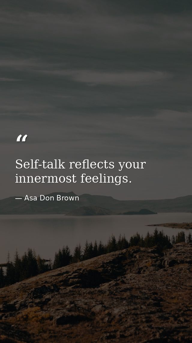 Self-talk reflects your innermost feelings. — Asa Don Brown