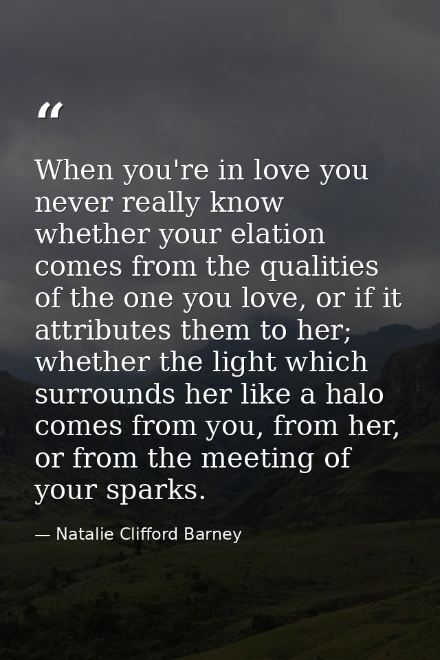 When you're in love you never really know whether your elation comes from the qualities of the one you love, or if it at — Natalie Clifford Barney