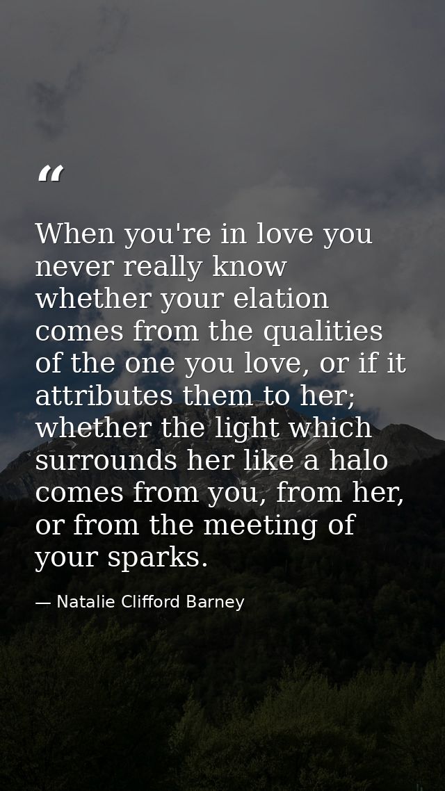 When you're in love you never really know whether your elation comes from the qualities of the one you love, or if it at — Natalie Clifford Barney