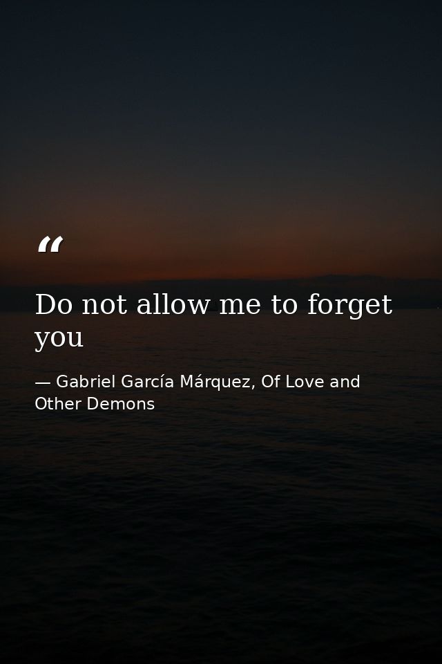 Do not allow me to forget you — Gabriel García Márquez, Of Love and Other Demons