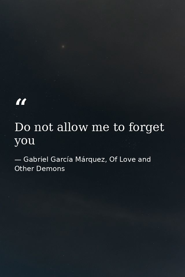 Do not allow me to forget you — Gabriel García Márquez, Of Love and Other Demons