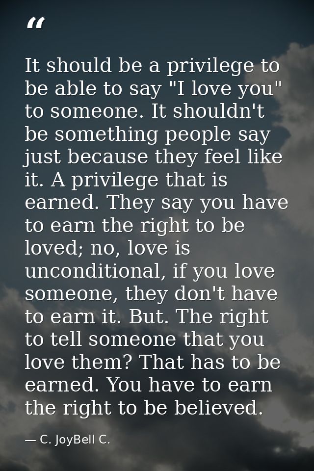 It should be a privilege to be able to say "I love you" to someone. It shouldn't be something people say just because th — C. JoyBell C.
