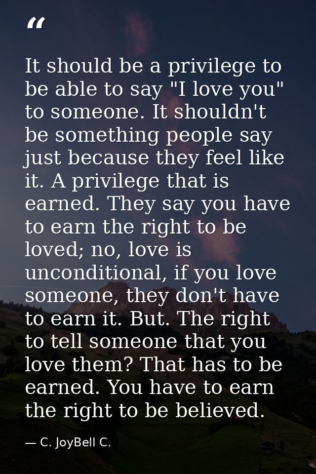 It should be a privilege to be able to say "I love you" to someone. It shouldn't be something people say just because th — C. JoyBell C.