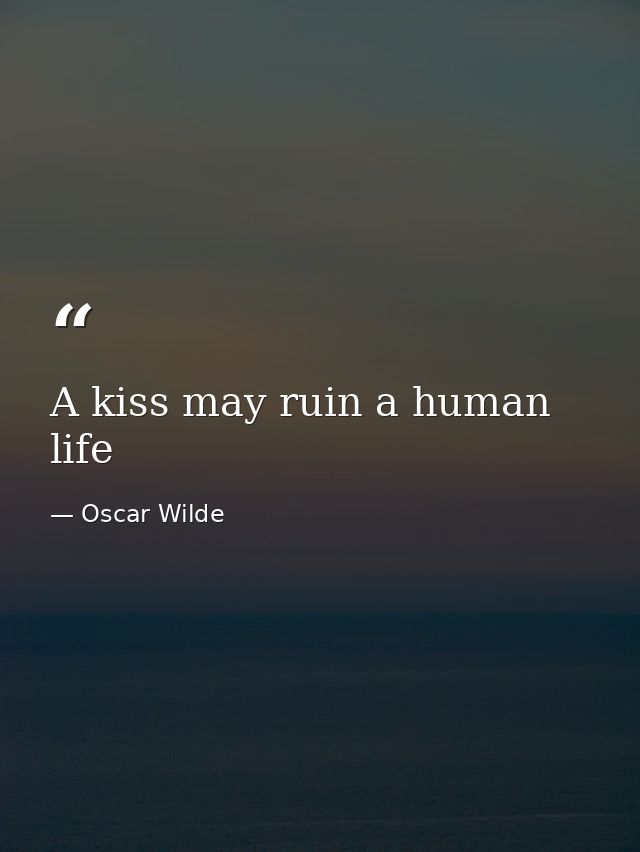 A kiss may ruin a human life — Oscar Wilde