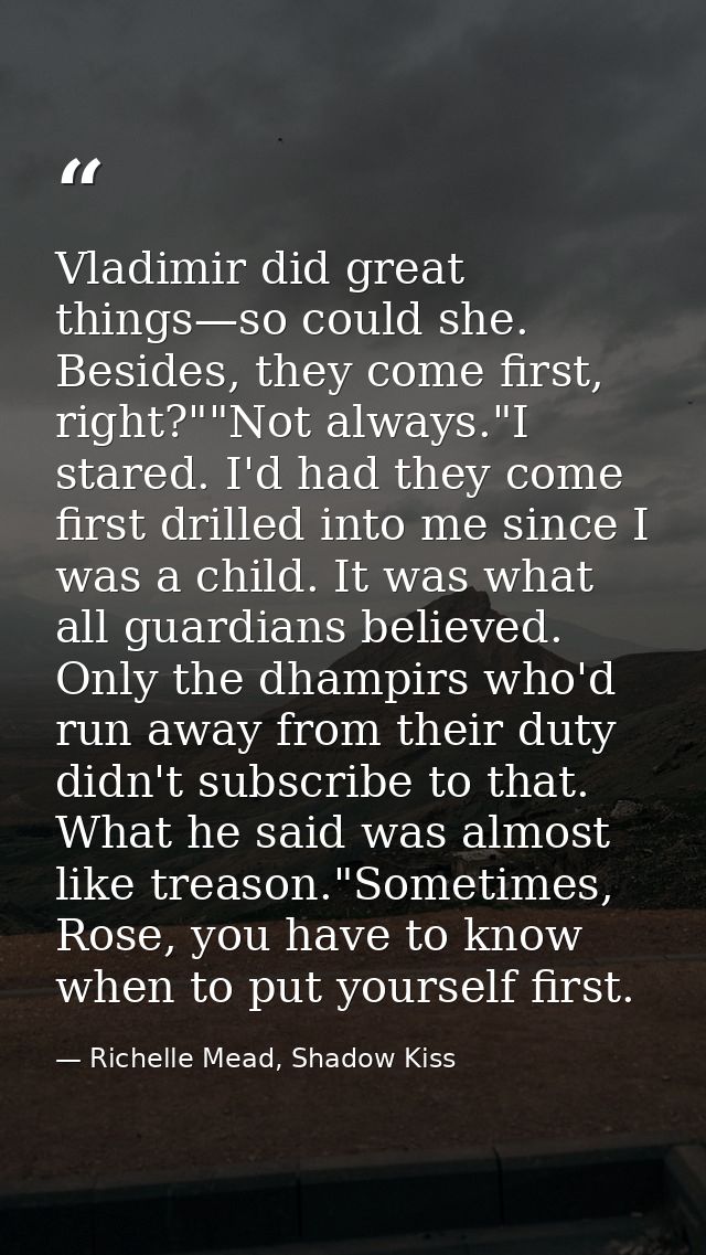 Vladimir did great things—so could she. Besides, they come first, right?""Not always."I stared. I'd had they come first  — Richelle Mead, Shadow Kiss