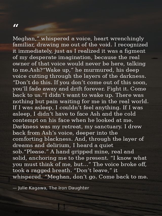 Meghan,” whispered a voice, heart wrenchingly familiar, drawing me out of the void. I recognized it immediately, just as — Julie Kagawa, The Iron Daughter