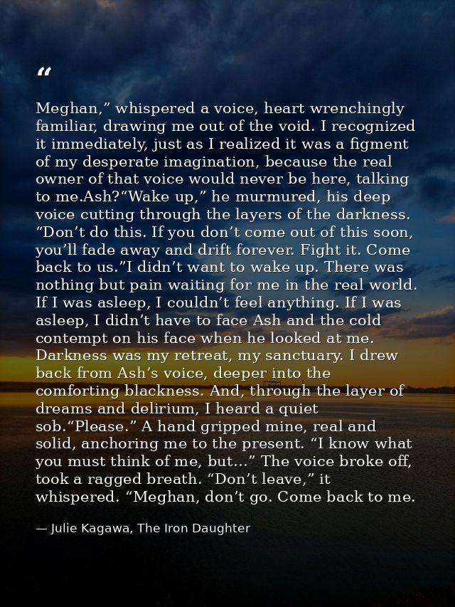 Meghan,” whispered a voice, heart wrenchingly familiar, drawing me out of the void. I recognized it immediately, just as — Julie Kagawa, The Iron Daughter