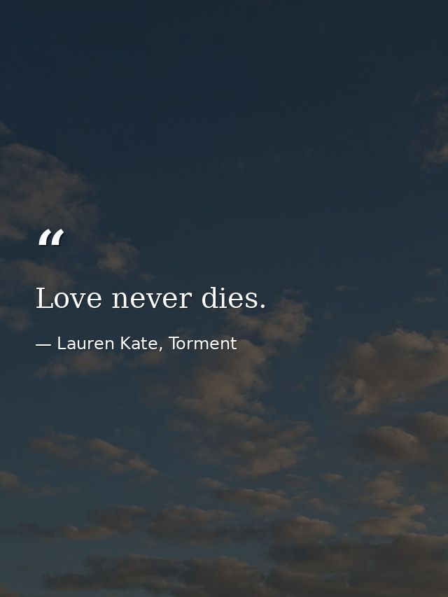 Love never dies. — Lauren Kate, Torment