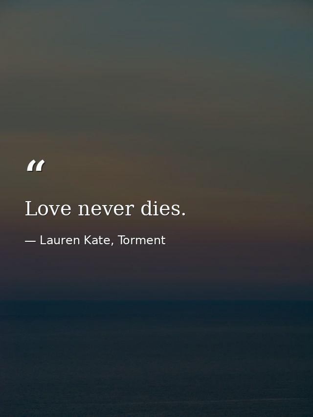 Love never dies. — Lauren Kate, Torment