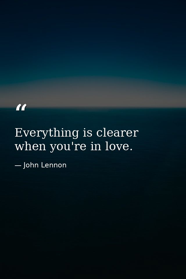 Everything is clearer when you're in love. — John Lennon