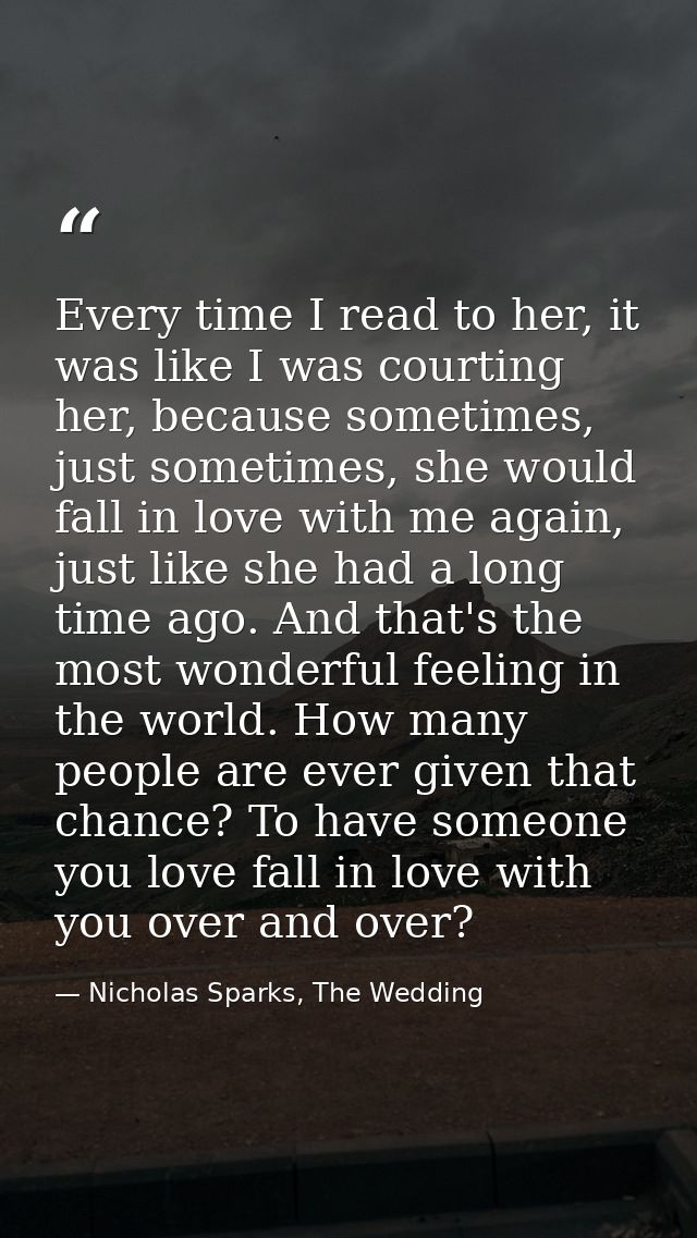 Every time I read to her, it was like I was courting her, because sometimes, just sometimes, she would fall in love with — Nicholas Sparks, The Wedding