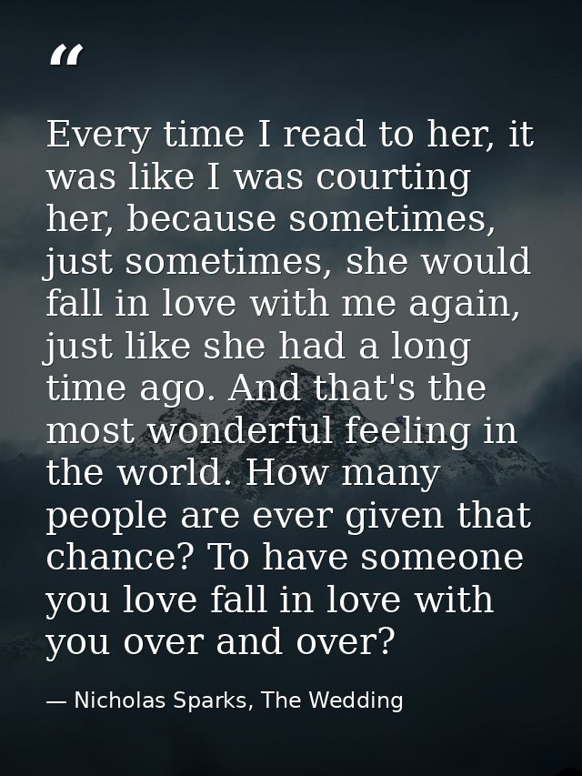 Every time I read to her, it was like I was courting her, because sometimes, just sometimes, she would fall in love with — Nicholas Sparks, The Wedding