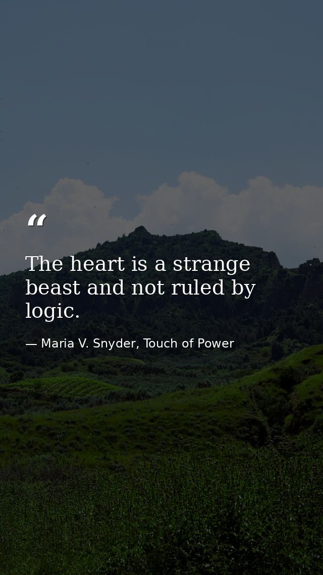 The heart is a strange beast and not ruled by logic. — Maria V. Snyder, Touch of Power