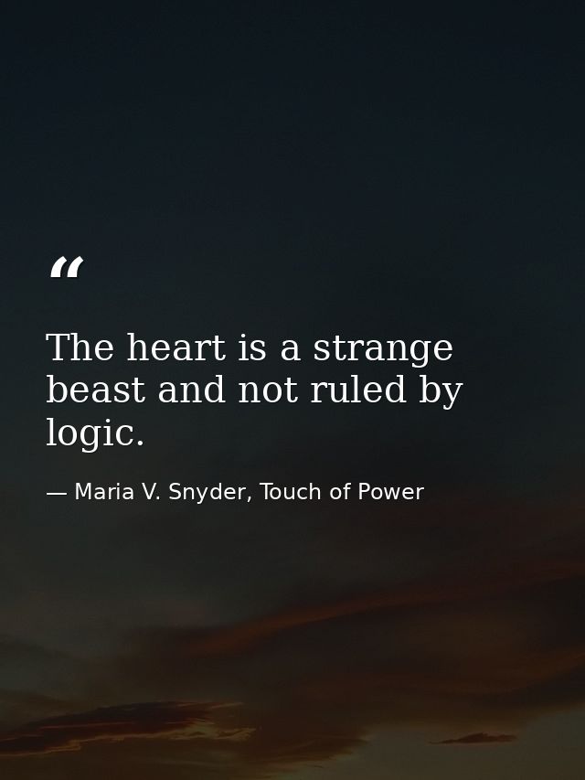 The heart is a strange beast and not ruled by logic. — Maria V. Snyder, Touch of Power