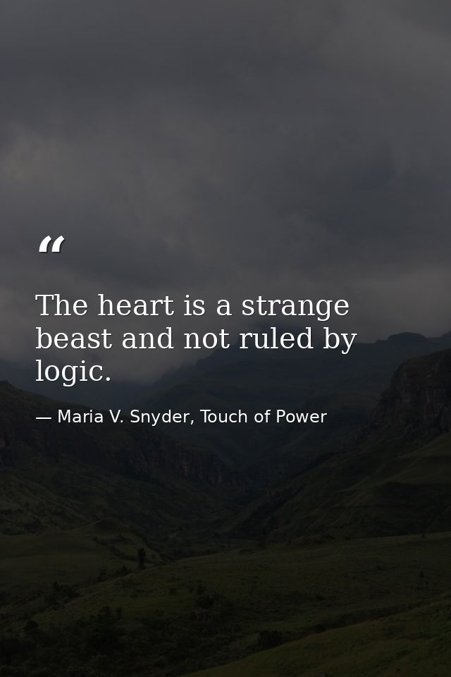 The heart is a strange beast and not ruled by logic. — Maria V. Snyder, Touch of Power
