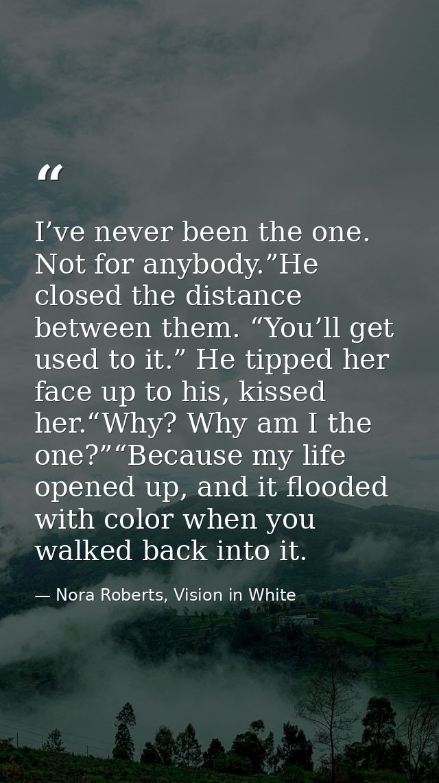 I’ve never been the one. Not for anybody.”He closed the distance between them. “You’ll get used to it.” He tipped her fa — Nora Roberts, Vision in White