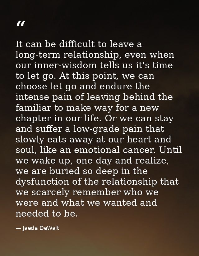It can be difficult to leave a long-term relationship, even when our inner-wisdom tells us it's time to let go. At this  — Jaeda DeWalt